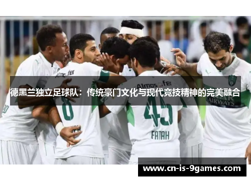 德黑兰独立足球队：传统豪门文化与现代竞技精神的完美融合