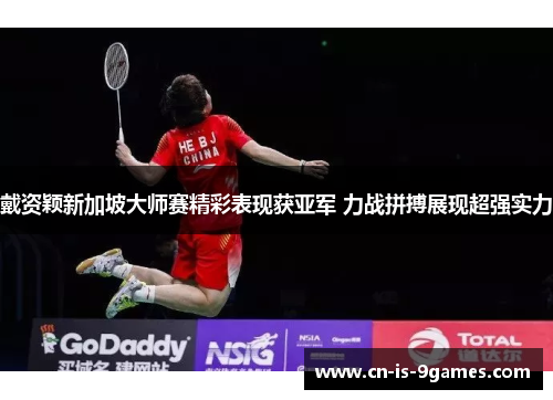 戴资颖新加坡大师赛精彩表现获亚军 力战拼搏展现超强实力