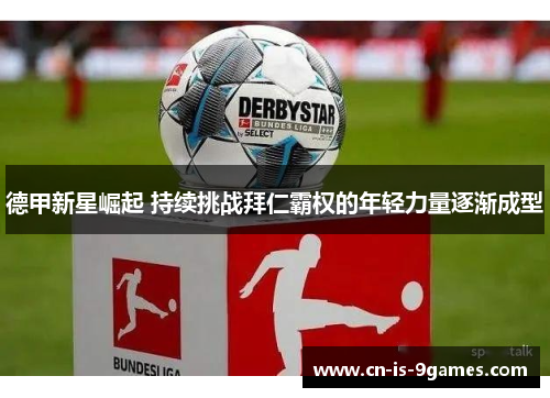 德甲新星崛起 持续挑战拜仁霸权的年轻力量逐渐成型