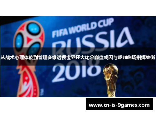 从战术心理体能到管理多维透视世界杯大比分崩盘成因与裁判临场指挥失衡