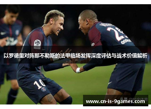 以罗德里对阵那不勒斯的法甲临场发挥深度评估与战术价值解析