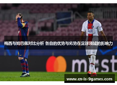 梅西与姆巴佩对比分析 各自的优势与劣势在足球领域的影响力