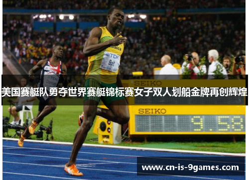美国赛艇队勇夺世界赛艇锦标赛女子双人划船金牌再创辉煌